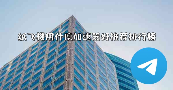 纸飞機用什麼加速器好推荐排行榜