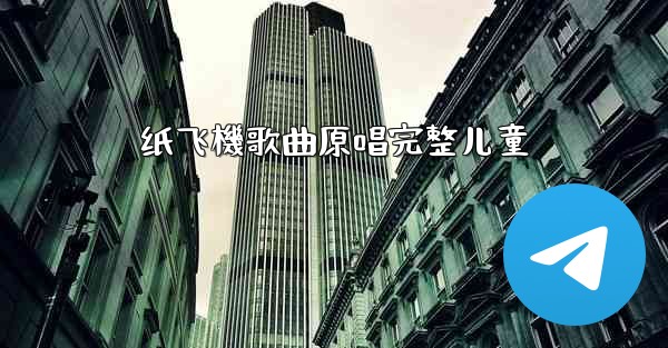 纸飞機歌曲原唱完整儿童