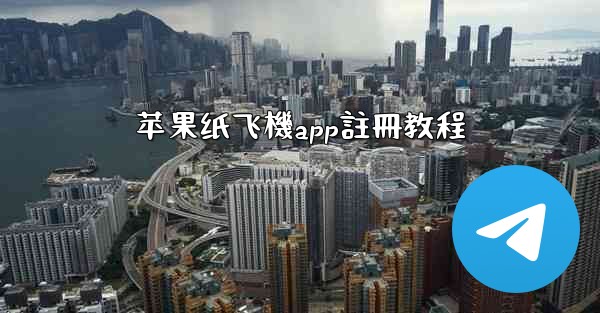 苹果纸飞機app註冊教程