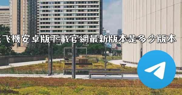 纸飞機安卓版下載官網最新版本是多少版本