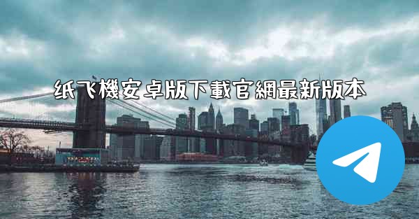 纸飞機安卓版下載官網最新版本