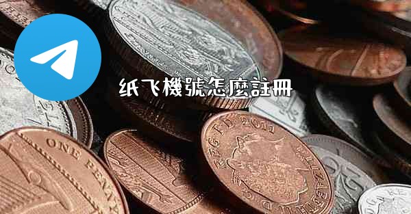 <b>纸飞機號怎麼註冊</b>