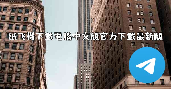 纸飞機下載電腦中文版官方下載最新版