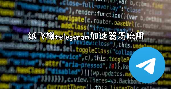 纸飞機telegeram加速器怎麼用
