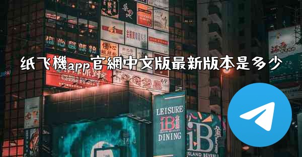 纸飞機app官網中文版最新版本是多少