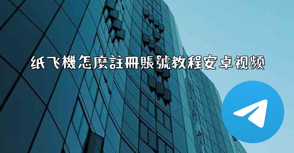纸飞機怎麼註冊賬號教程安卓视频