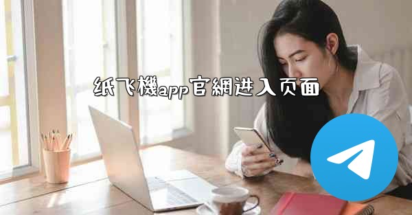 纸飞機app官網进入页面