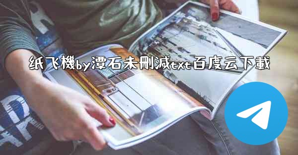 纸飞機by潭石未刪減txt百度云下載