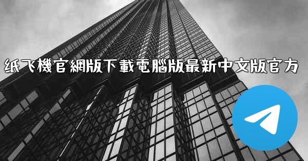 纸飞機官網版下載電腦版最新中文版官方