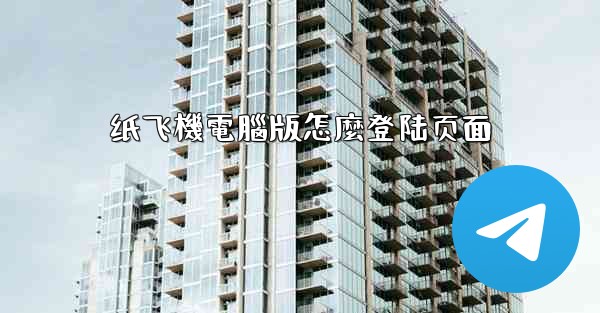 纸飞機電腦版怎麼登陆页面