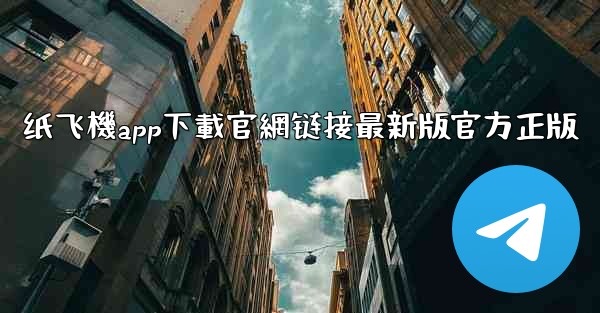 <b>纸飞機app下載官網链接最新版官方正版</b>