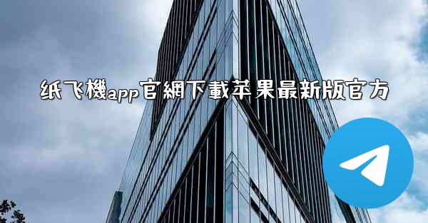 纸飞機app官網下載苹果最新版官方
