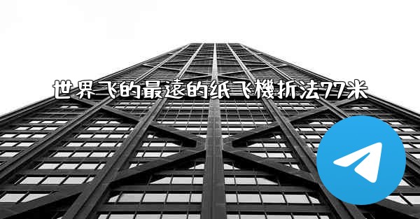 <b>世界飞的最遠的纸飞機折法77米</b>