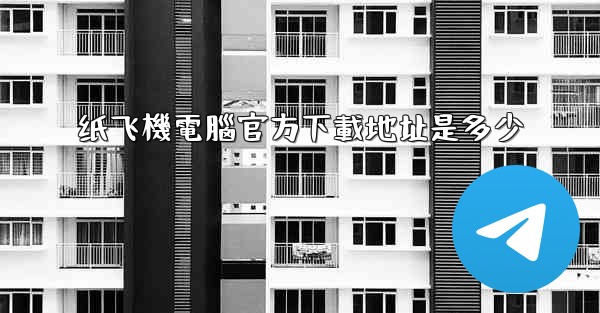 <b>纸飞機電腦官方下載地址是多少</b>