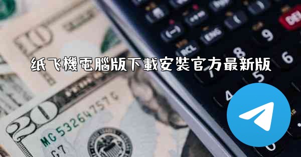 <b>纸飞機電腦版下載安裝官方最新版</b>