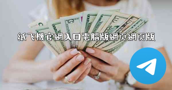 <b>纸飞機官網入口電腦版網页網页版</b>