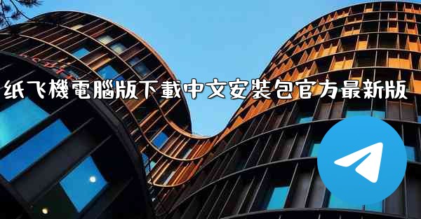 纸飞機電腦版下載中文安裝包官方最新版
