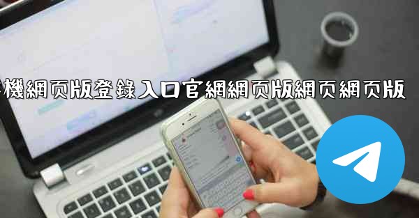 <b>纸飞機網页版登錄入口官網網页版網页網页版</b>