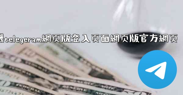 纸飞機telegeram網页版登入页面網页版官方網页