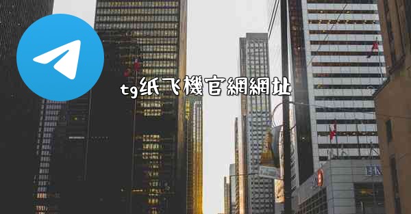 <b>tg纸飞機官網網址</b>