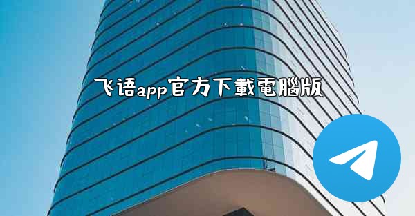 <b>飞语app官方下載電腦版</b>