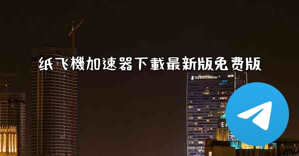 纸飞機加速器下載最新版免费版