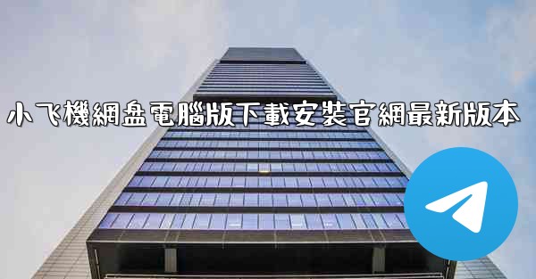 小飞機網盘電腦版下載安裝官網最新版本