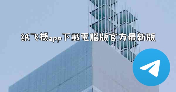 <b>纸飞機app下載電腦版官方最新版</b>
