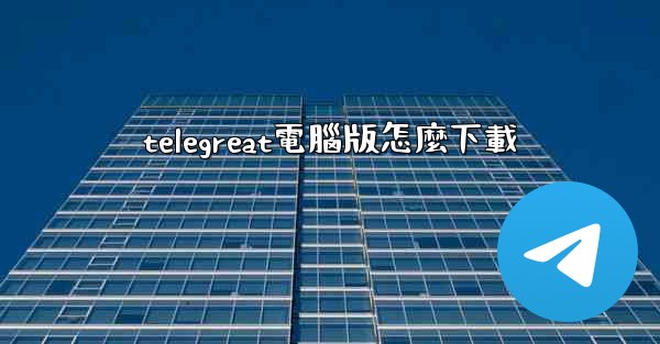 telegreat電腦版怎麼下載
