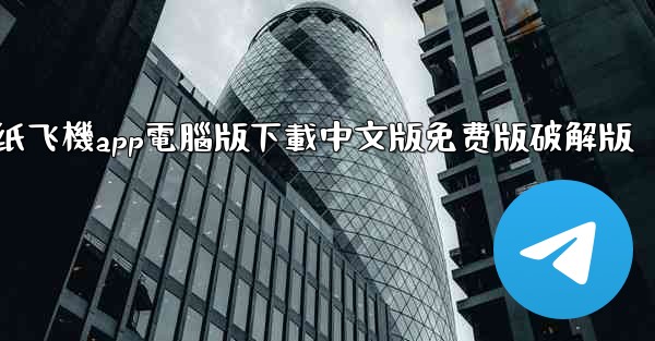 纸飞機app電腦版下載中文版免费版破解版