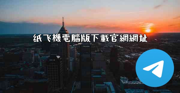 纸飞機電腦版下載官網網址