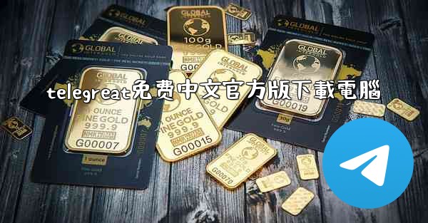 telegreat免费中文官方版下載電腦
