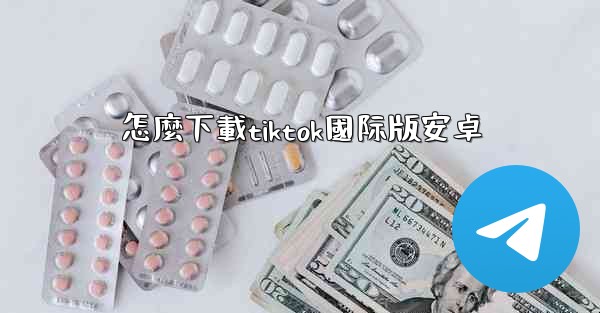 怎麼下載tiktok國际版安卓