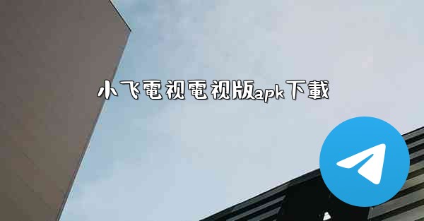 小飞電视電视版apk下載