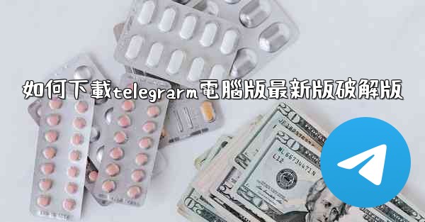 如何下載telegrarm電腦版最新版破解版