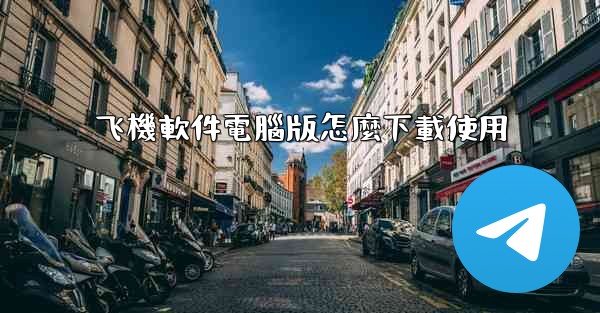 飞機軟件電腦版怎麼下載使用