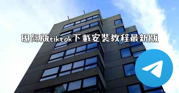 國际版tiktok下載安裝教程最新版