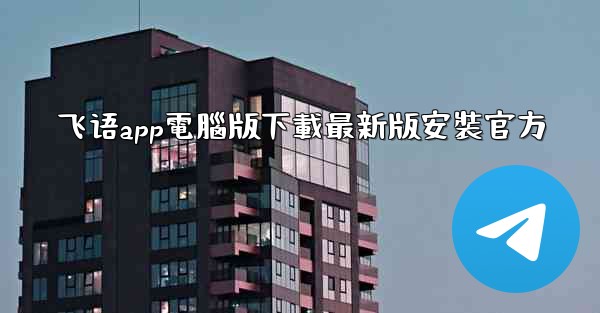 飞语app電腦版下載最新版安裝官方