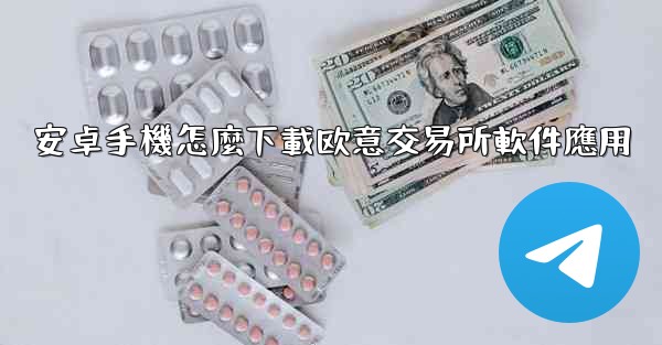 安卓手機怎麼下載欧意交易所軟件應用