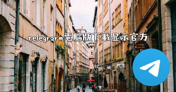 telegrarm電腦版下載显示官方