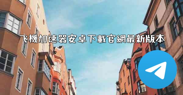 飞機加速器安卓下載官網最新版本