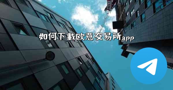 如何下載欧意交易所app